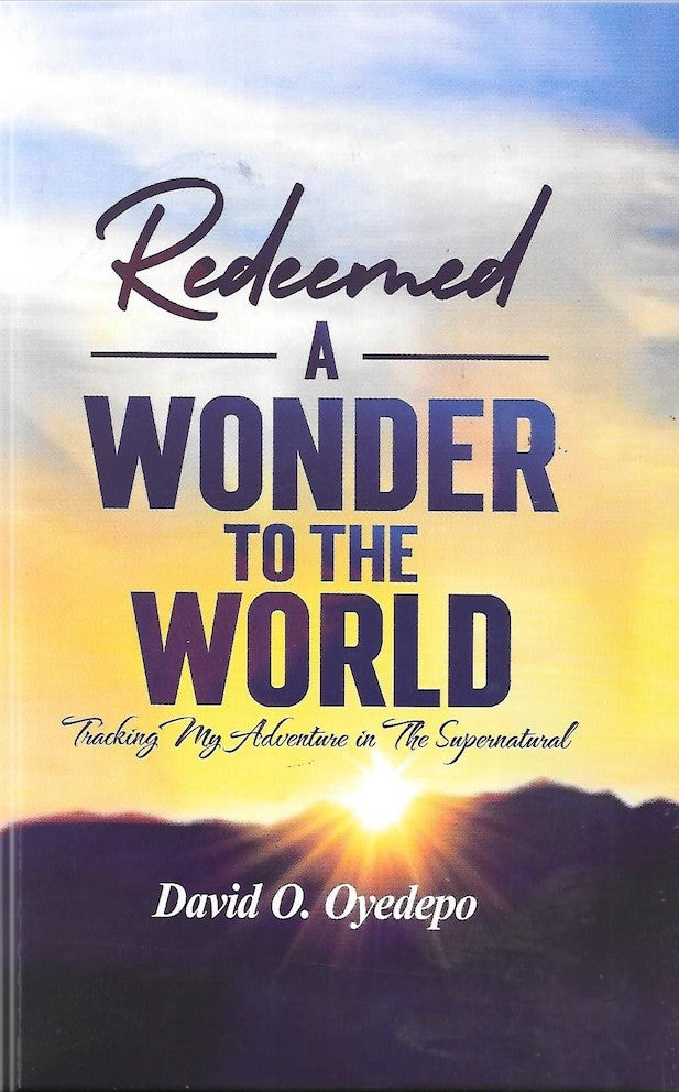 Redeemed, A Wonder to the World: Tracking My Adventure in the Supernatural
