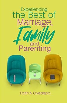 Experiencing The Best of Marriage, Family and Parenting