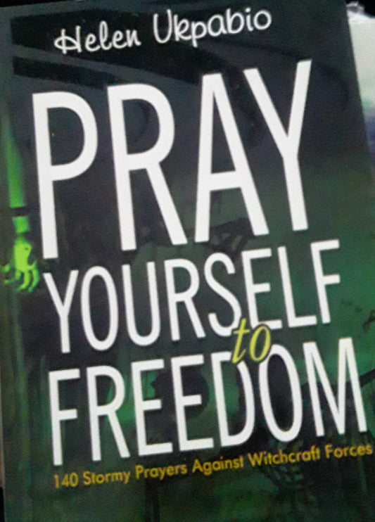 Pray Yourself To Freedom: 140 stormy Prayers Against Witchcraft Forces