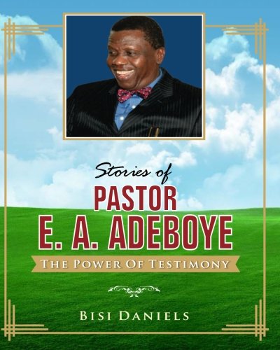 Stories of Pastor E. A. Adeboye: The Power of Testimony